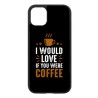 Coque noire pour iPhone 13 Pro I would Love if you were Coffee - coque café