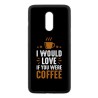 Coque noire pour OnePlus 7 I would Love if you were Coffee - coque café