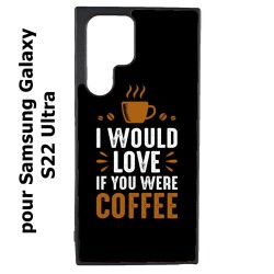 Coque noire pour Samsung Galaxy S22 Ultra I would Love if you were Coffee - coque café