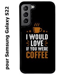 Coque noire pour Samsung Galaxy S22 I would Love if you were Coffee - coque café
