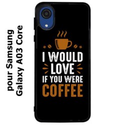 Coque noire pour Samsung Galaxy A03 Core I would Love if you were Coffee - coque café