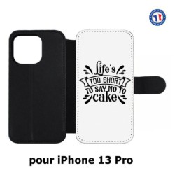 Etui cuir pour iPhone 13 Pro Life's too short to say no to cake - coque Humour gâteau
