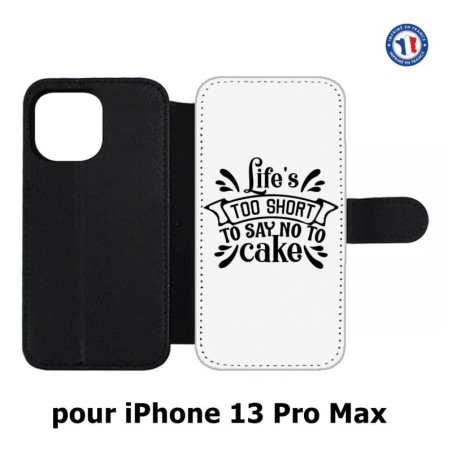 Etui cuir pour Iphone 13 PRO MAX Life's too short to say no to cake - coque Humour gâteau