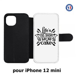 Etui cuir pour Iphone 12 MINI Life's too short to say no to cake - coque Humour gâteau