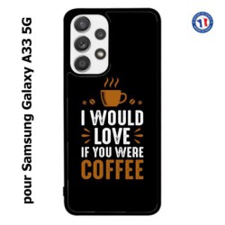 Coque pour Samsung Galaxy A33 5G I would Love if you were Coffee - coque café