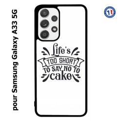 Coque pour Samsung Galaxy A33 5G Life's too short to say no to cake - coque Humour gâteau