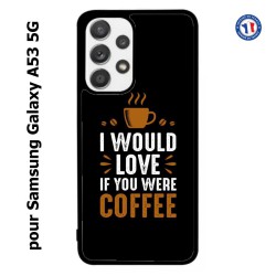 Coque pour Samsung Galaxy A53 5G I would Love if you were Coffee - coque café