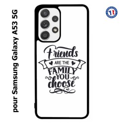Coque pour Samsung Galaxy A53 5G Friends are the family you choose - citation amis famille