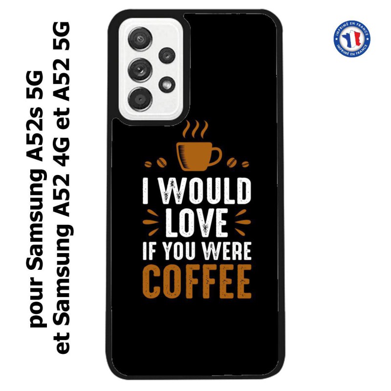 Coque pour Samsung Galaxy A52 4G-5G / A52s 5G I would Love if you were Coffee - coque café