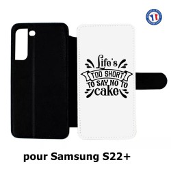 Etui cuir pour Samsung Galaxy S22 Plus Life's too short to say no to cake - coque Humour gâteau
