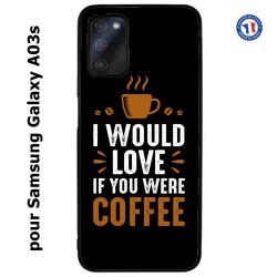 Coque pour Samsung Galaxy A03s I would Love if you were Coffee - coque café