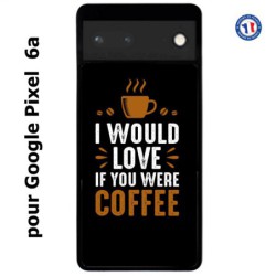 Coque pour Google Pixel 6a I would Love if you were Coffee - coque café