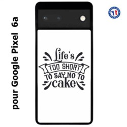 Coque pour Google Pixel 6a Life's too short to say no to cake - coque Humour gâteau