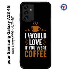 Coque pour Samsung Galaxy A13 4G et A13 4G lite I would Love if you were Coffee - coque café