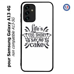 Coque pour Samsung Galaxy A13 4G et A13 4G lite Life's too short to say no to cake - coque Humour gâteau
