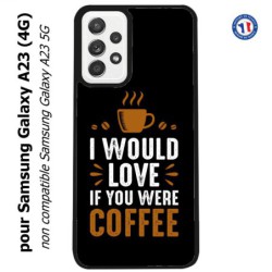 Coque pour Samsung Galaxy A23 (4G) I would Love if you were Coffee - coque café