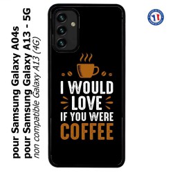 Coque pour Samsung Galaxy A13 - 5G et A04s I would Love if you were Coffee - coque café