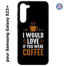 Coque pour Samsung Galaxy S23 PLUS - I would Love if you were Coffee - coque café