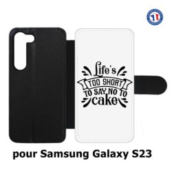 Etui cuir pour Samsung Galaxy S23 Life's too short to say no to cake - coque Humour gâteau