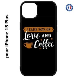 Coque pour iPhone 15 Plus - I raise boys on Love and Coffee - coque café