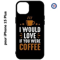 Coque pour iPhone 15 Plus - I would Love if you were Coffee - coque café