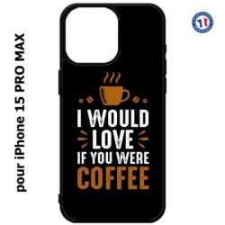 Coque pour iPhone 15 Pro Max - I would Love if you were Coffee - coque café