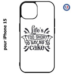 Coque pour iPhone 15 - Life's too short to say no to cake - coque Humour gâteau