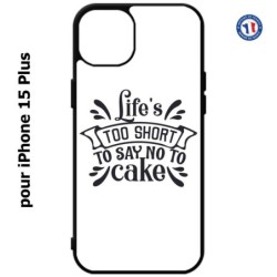 Coque pour iPhone 15 Plus - Life's too short to say no to cake - coque Humour gâteau