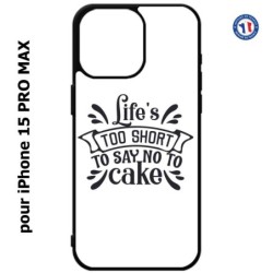 Coque pour iPhone 15 Pro Max - Life's too short to say no to cake - coque Humour gâteau