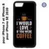 Coque pour iPhone 7/8 et iPhone SE 2020 I would Love if you were Coffee - coque café