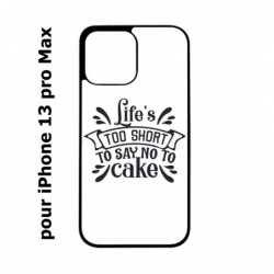 Coque noire pour Iphone 13 PRO MAX Life's too short to say no to cake - coque Humour gâteau