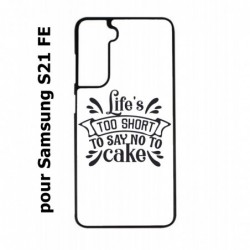 Coque noire pour Samsung S21 FE Life's too short to say no to cake - coque Humour gâteau