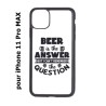 Coque noire pour Iphone 11 PRO MAX Beer is the answer Humour Bière