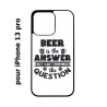 Coque noire pour iPhone 13 Pro Beer is the answer Humour Bière