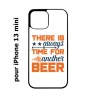 Coque noire pour iPhone 13 mini Always time for another Beer Humour Bière