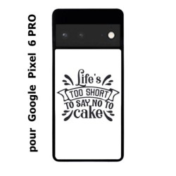 Coque noire pour Google Pixel 6 PRO Life's too short to say no to cake - coque Humour gâteau